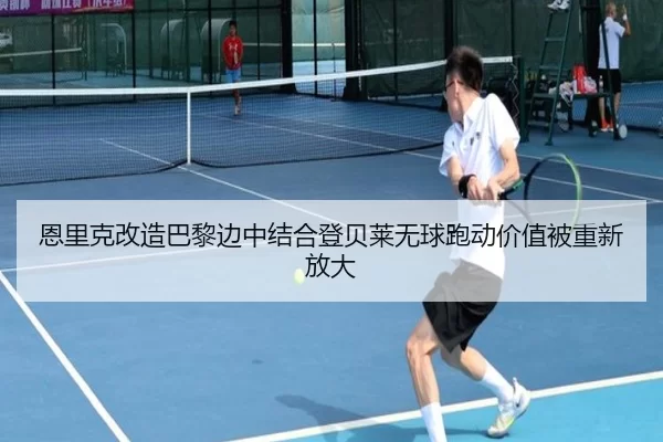 恩里克改造巴黎边中结合登贝莱无球跑动价值被重新放大